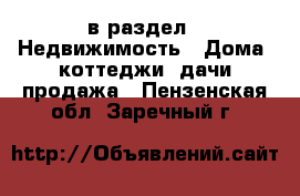  в раздел : Недвижимость » Дома, коттеджи, дачи продажа . Пензенская обл.,Заречный г.